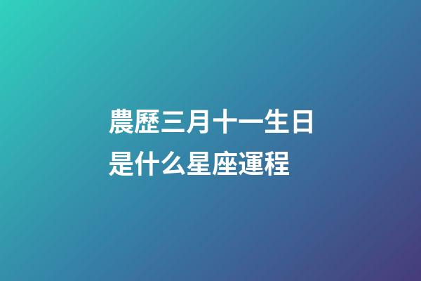 農歷三月十一生日是什么星座運程 (陽歷十一月三日出生的是什么星座)-第1張-觀點-玄機派